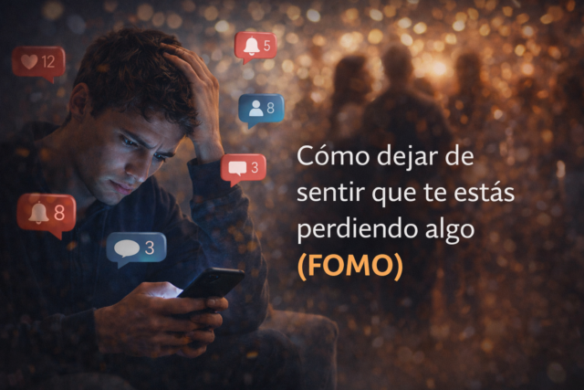 Cómo dejar de sentir que te estás perdiendo algo (FOMO)